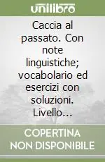 Offerta Speciale Caccia al passato. Con note linguistiche; vocabolario ed esercizi con soluzioni. Livello elementare e intermedio