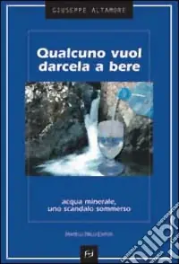Offerta Lampo Qualcuno vuol darcela a bere. Acqua minerale, uno scandalo sommerso