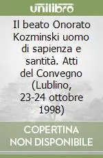 Must-Have Il beato Onorato Kozminski uomo di sapienza e santità. Atti del Convegno (Lublino, 23-24 ottobre 1998)