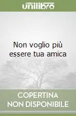 Non voglio più essere tua amica Reso Gratuito