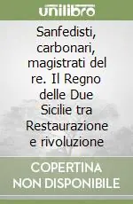 Quantità Limitata Sanfedisti, carbonari, magistrati del re. Il Regno delle Due Sicilie tra Restaurazione e rivoluzione