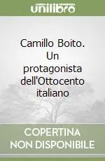 Camillo Boito. Un protagonista dell‘Ottocento italiano Compra Adesso
