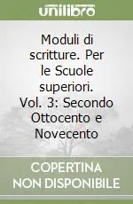 Moduli di scritture. Per le Scuole superiori. Vol. 3 SECONDO OTTOCENTO E NOVECENTO Prezzo Ridotto