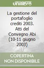 Esclusivo La gestione del portafoglio crediti 2003. Atti del Convegno Abi (10-11 giugno 2003)