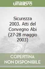 Sicurezza 2003. Atti del Convegno Abi (27-28 maggio 2003) Acquista Ora