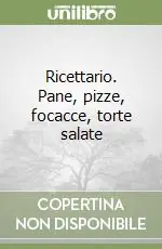 Saldi Ricettario. Pane, pizze, focacce, torte salate