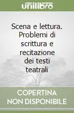 Offerta Del Giorno Scena e lettura. Problemi di scrittura e recitazione dei testi teatrali