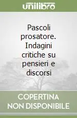 Novità Pascoli prosatore. Indagini critiche su pensieri e discorsi
