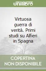 Virtuosa guerra di verità. Primi studi su Alfieri in Spagna Novità