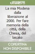 La mia Modena dalla liberazione al 2000. Per fare memoria della città, della Chiesa, del laicato Vendita Finale