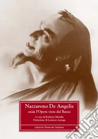 Nazzareno De Angelis. Ossia l‘opera vista dal Basso. Ediz. critica Direttamente Dal Produttore