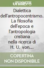 Pagamento Sicuro Dialettica dell‘antropocentrismo. La filosofia dell‘epoca e l‘antropologia cristiana nella ricerca di H. U. von Balthasar premesse e compimenti