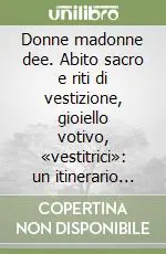 Direttamente Dal Produttore Donne madonne dee. Abito sacro e riti di vestizione, gioiello votivo, «vestitrici» un itinerario antropologico in area lagunare veneta