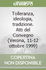Reso Gratuito Tolleranza, ideologia, tradizione. Atti del Convegno (Verona, 11-12 ottobre 1999)