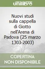 Offerta Lampo Nuovi studi sulla cappella di Giotto nell‘Arena di Padova (25 marzo 1303-2003)
