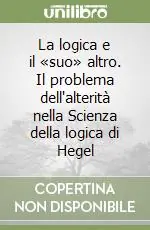 La logica e il «suo» altro. Il problema dell‘alterità nella Scienza della logica di Hegel Prezzo Scontato