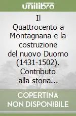 Il Quattrocento a Montagnana e la costruzione del nuovo Duomo (1431-1502). Contributo alla storia spirituale e culturale nel quinto centenario della dedicazione.... Vol. 20/20 Prezzo Basso