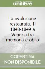 Occasione Imperdibile La rivoluzione restaurata. Il 1848-1849 a Venezia fra memoria e oblio