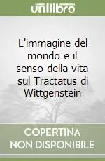 Promozione L‘immagine del mondo e il senso della vita sul Tractatus di Wittgenstein