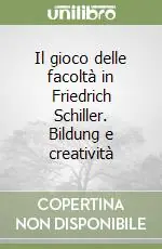 Il gioco delle facoltà in Friedrich Schiller. Bildung e creatività Prezzo Scontato