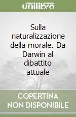 Sulla naturalizzazione della morale. Da Darwin al dibattito attuale Più Venduto