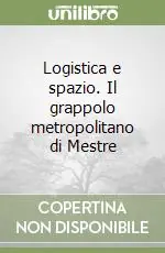 Acquista Ora Logistica e spazio. Il grappolo metropolitano di Mestre