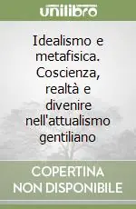 Compra Oggi Stesso Idealismo e metafisica. Coscienza, realtà e divenire nell‘attualismo gentiliano