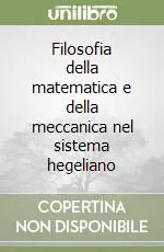 Filosofia della matematica e della meccanica nel sistema hegeliano Acquista Ora