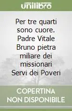 Per tre quarti sono cuore. Padre Vitale Bruno pietra miliare dei missionari Servi dei Poveri Più Venduto