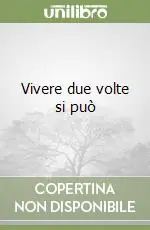 Vivere due volte si può Subito Disponibile