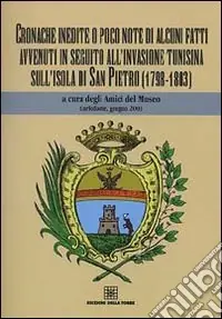 Di Tendenza Cronache inedite o poco note di alcuni fatti avvenuti in seguito all‘invasione tunisina sull‘isola di San Pietro (1798-1803)