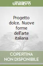 Progetto dolce. Nuove forme dell‘arte italiana Prezzo Ridotto