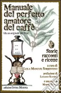 Più Venduto Manuale del perfetto amatore del caffè. Storie, racconti e ricette da un originale del 1836