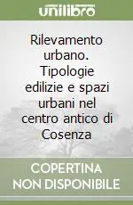 Ultimissimo Modello Rilevamento urbano. Tipologie edilizie e spazi urbani nel centro antico di Cosenza