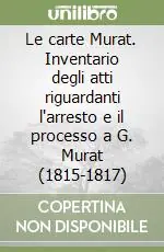 Professionale Le carte Murat. Inventario degli atti riguardanti l‘arresto e il processo a G. Murat (1815-1817)