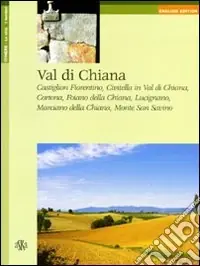 Val di Chiana. Castiglion Fiorentino, Civitella in Val di Chiana, Cortona, Foiano della Chiana, Lucignano, Marciano della Chiana, Monte San Savino. Ediz. inglese Nuova Collezione