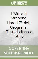 L‘Africa di Strabone. Libro 17° della Geografia. Testo italiano e latino Prezzo Basso