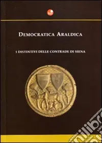 Non Perdere Democratica araldica. I distintivi delle contrade di Siena