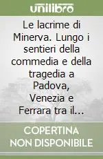 Miglior Prezzo Le lacrime di Minerva. Lungo i sentieri della commedia e della tragedia a Padova, Venezia e Ferrara tra il 1540 e il 1550