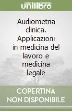Audiometria clinica. Applicazioni in medicina del lavoro e medicina legale Compra Online