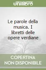 Novità Le parole della musica. I libretti delle opere verdiane