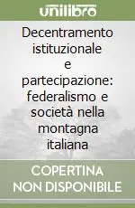 Decentramento istituzionale e partecipazione federalismo e società nella montagna italiana Prezzo Scontato