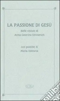 Ultima Occasione La passione di Gesù dalle visioni di Anna Caterina Emmerich. Con postille di Maria Valtorta