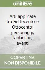 Arti applicate tra Settecento e Ottocento personaggi, fabbriche, eventi Pagamento Sicuro