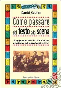 Come passare dal testo alla scena. 5 approcci alla lettura di un copione ad uso degli attori Saldi
