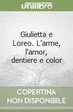 Acquista Ora Giulietta e Loreo. L‘arme, l‘amor, dentiere e color