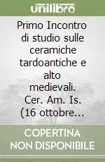 Primo Incontro di studio sulle ceramiche tardoantiche e alto medievali. Cer. Am. Is. (16 ottobre 1998) Offerta Speciale