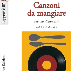 Canzoni da mangiare. Piccolo dizionario gastropop Must-Have