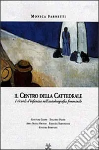 Offerta Lampo Il centro della cattedrale. I ricordi d‘infanzia nella scrittura femminile. Dolores Prato, Fabrizia Ramondino, Anna Maria Ortese, Cristina Campo, Ginevra Bompiani