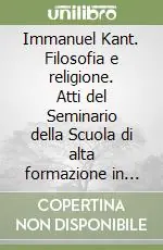 Must-Have Immanuel Kant. Filosofia e religione. Atti del Seminario della Scuola di alta formazione in filosofia (Acqui Terme, ottobre 2000)
